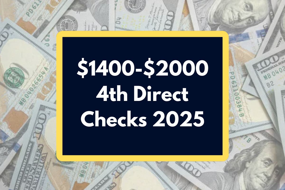 $1400-$2000 4th Direct Checks 2025 – Eligibility, Facts and Payment Dates