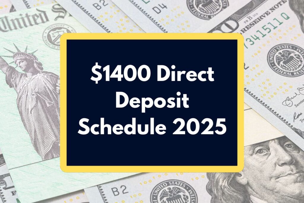 $1400 Direct Deposit Schedule 2025 - What are the Eligibility Requirements & Payment Dates?