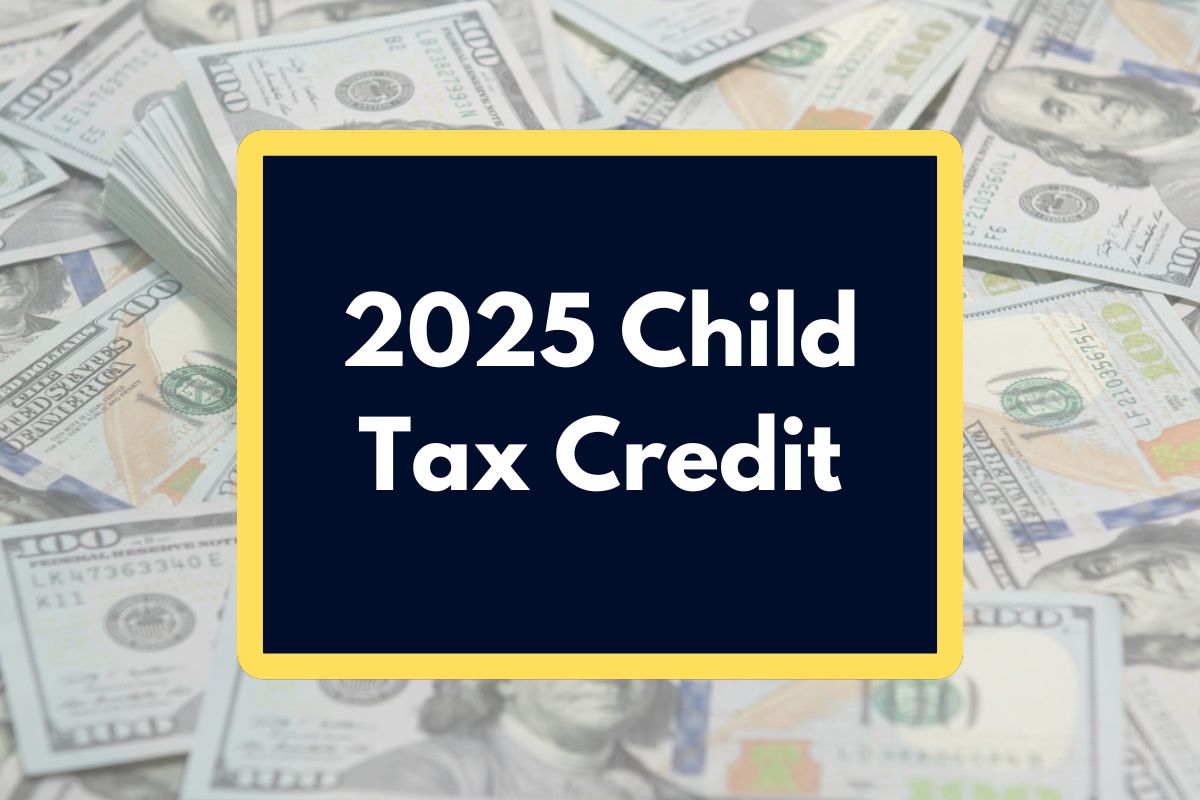 2025 Child Tax Credit – What is the Eligibility, Amount and Payment Dates?