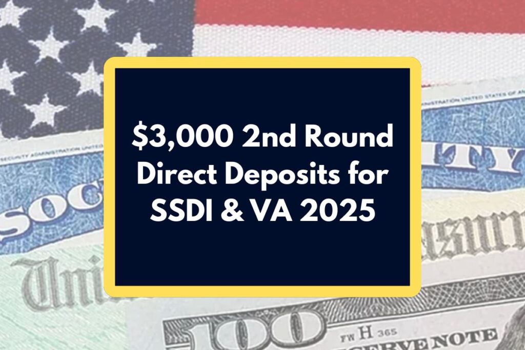 $3,000 2nd Round Direct Deposits for SSDI & VA 2025 – What is the Eligibility & Payment Schedule?