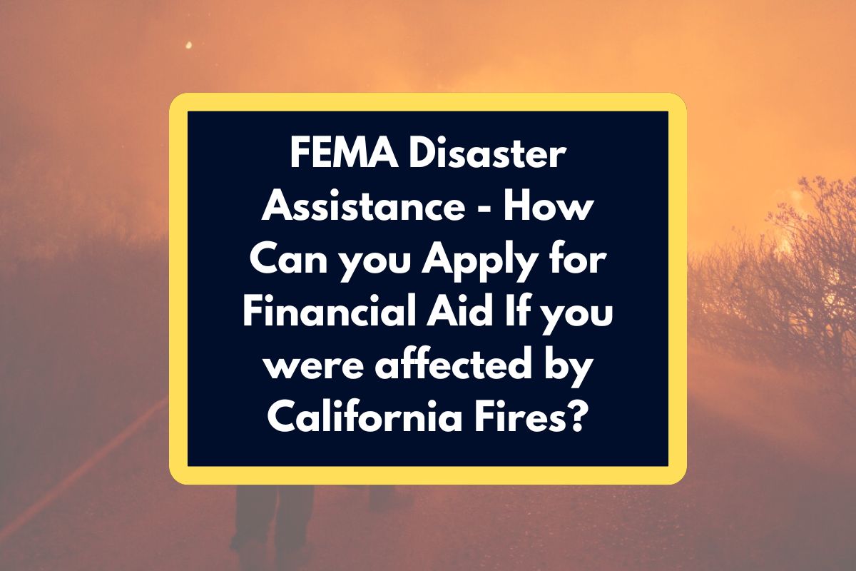 FEMA Disaster Assistance - How Can you Apply for Financial Aid If you were affected by California Fires?