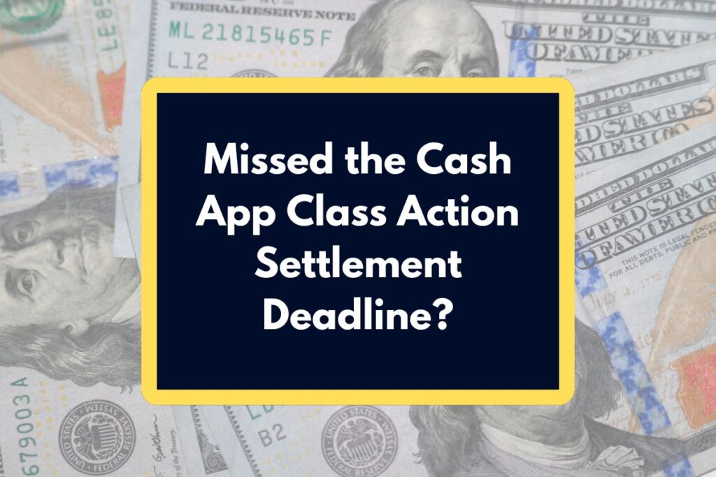 Missed the Cash App Class Action Settlement Deadline? Know What can you do now?